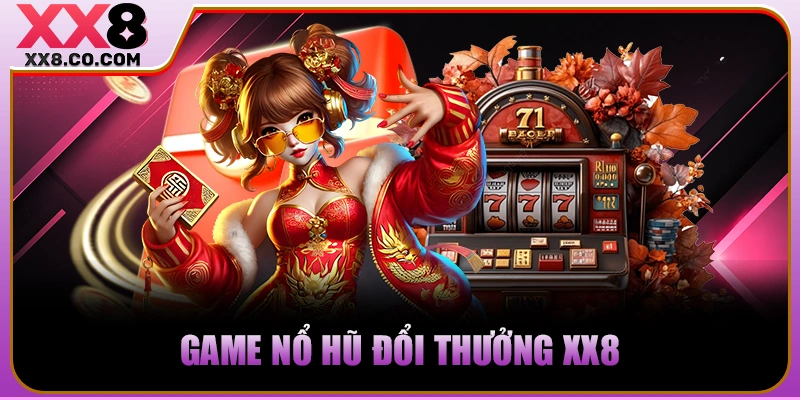 XX8 - Trang Cược Lớn, Thắng Càng Khủng - Nạp 99k Thêm 99k 19 Game nổ hũ đổi thưởng XX8