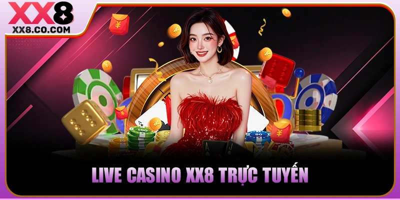 XX8 - Trang Cược Lớn, Thắng Càng Khủng - Nạp 99k Thêm 99k 17 Live Casino XX8 trực tuyến